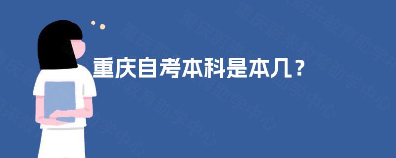 重庆自考本科是本几? 重庆自考本科是本几?