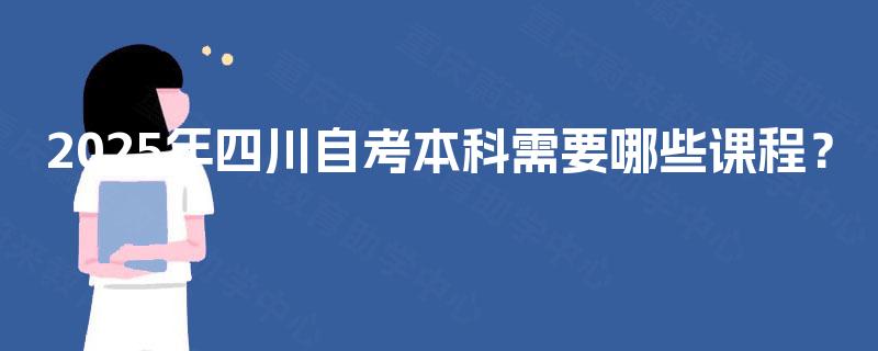2025年四川自考本科需要哪些课程？
