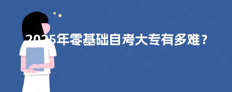 2025年零基础自考大专有多难？