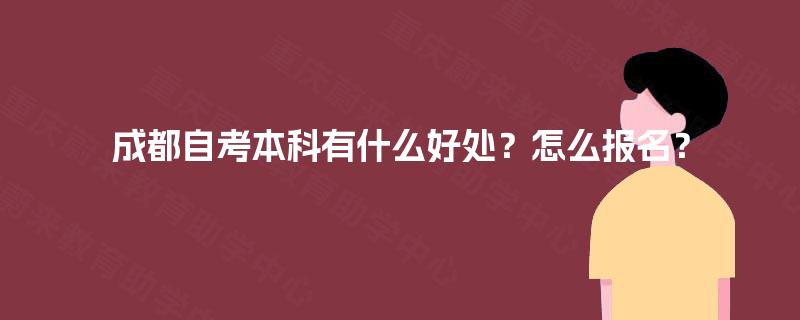 成都自考本科有什么好处？怎么报名？