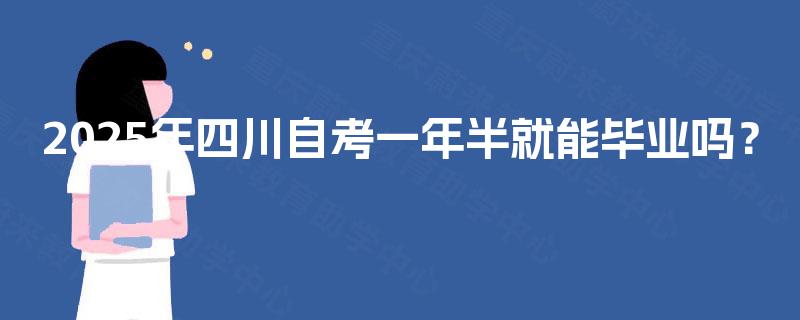2025年四川自考一年半就能毕业吗？