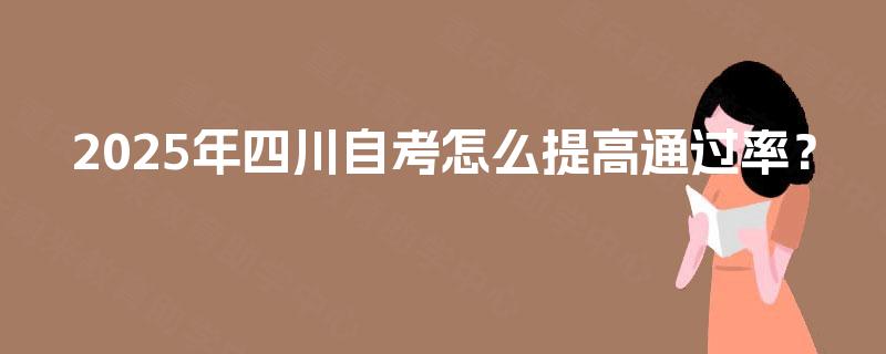2025年四川自考怎么提高通过率？