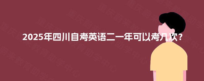 2025年四川自考英语二一年可以考几次？