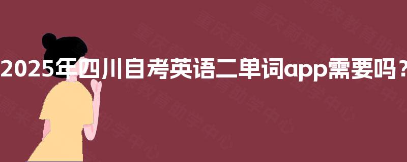 2025年四川自考英语二单词app需要吗？