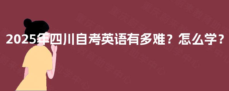 2025年四川自考英语有多难？怎么学？