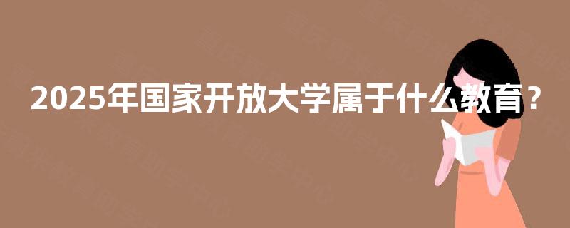 2025年国家开放大学属于什么教育？