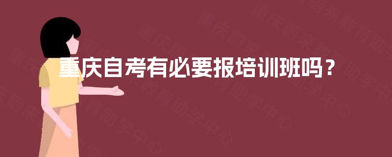 重庆自考有必要报培训班吗？