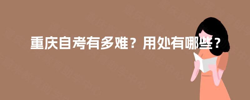 重庆自考有多难？用处有哪些？