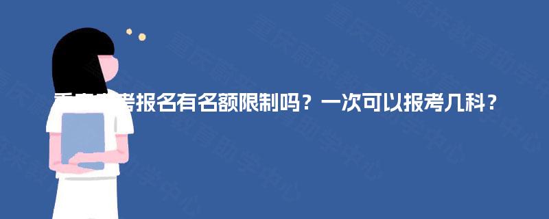 重庆自考报名有名额限制吗？一次可以报考几科？