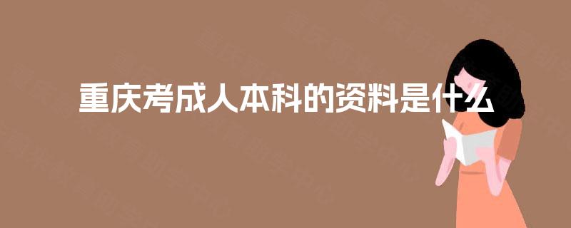重庆考成人本科的资料是什么