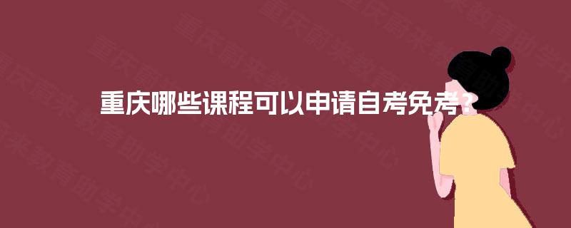 重庆哪些课程可以申请自考免考？