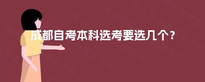 成都自考本科选考要选几个? 成都自考本科选考要选几个?