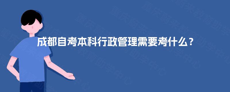 成都自考本科行政管理需要考什么？