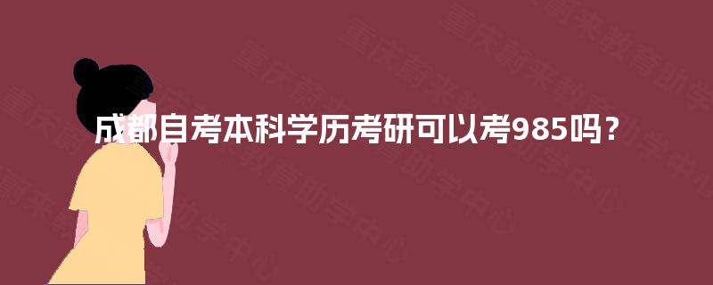 成都自考本科学历考研可以考985吗？