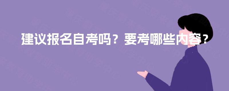建议报名自考吗？要考哪些内容？