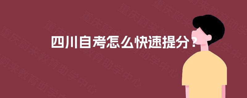 四川自考怎么快速提分? 四川自考怎么快速提分?