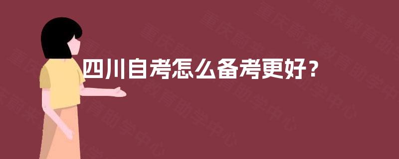四川自考怎么备考更好? 四川自考怎么备考更好?
