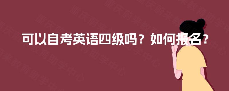 可以自考英语四级吗？如何报名？