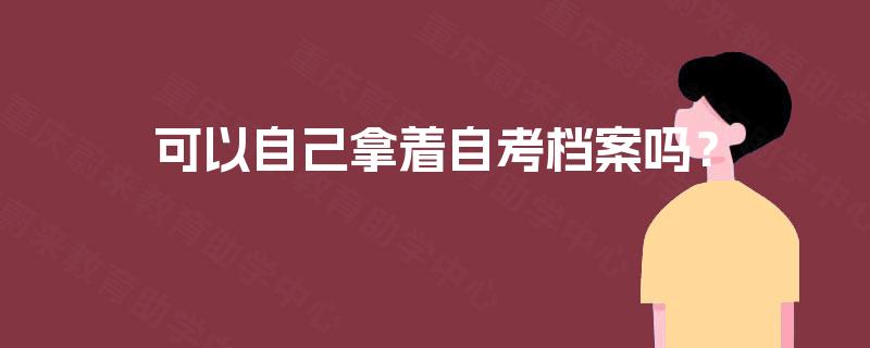 可以自己拿着自考档案吗？
