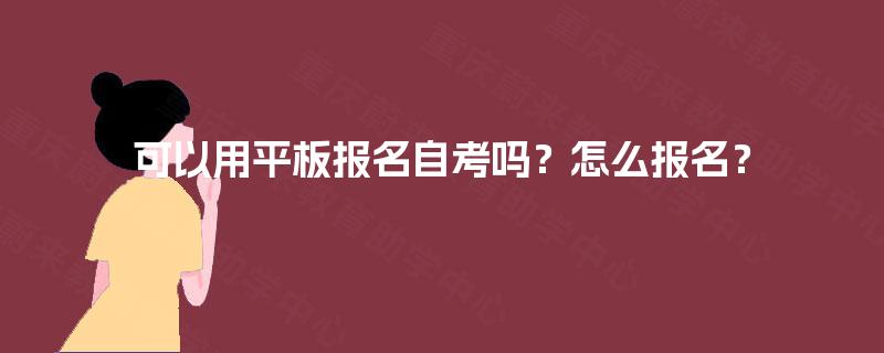 可以用平板报名自考吗？怎么报名？