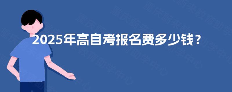 2025年高自考报名费多少钱？