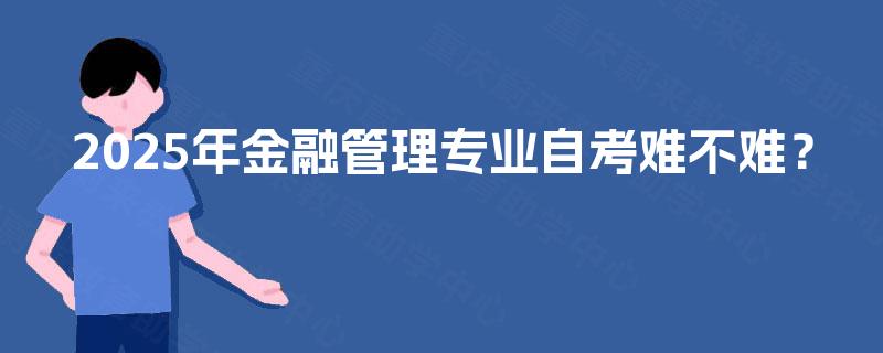 2025年金融管理专业自考难不难？