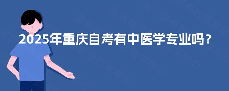 2025年重庆自考有中医学专业吗？