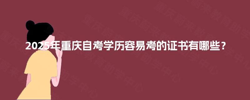 2025年重庆自考学历容易考的证书有哪些？