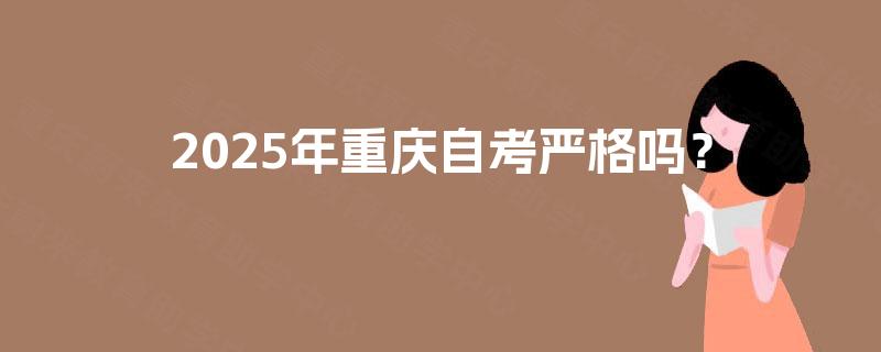 2025年重庆自考严格吗？
