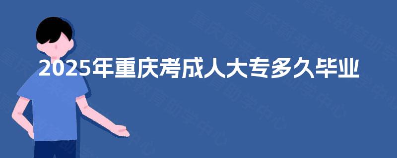 2025年重庆考成人大专多久毕业