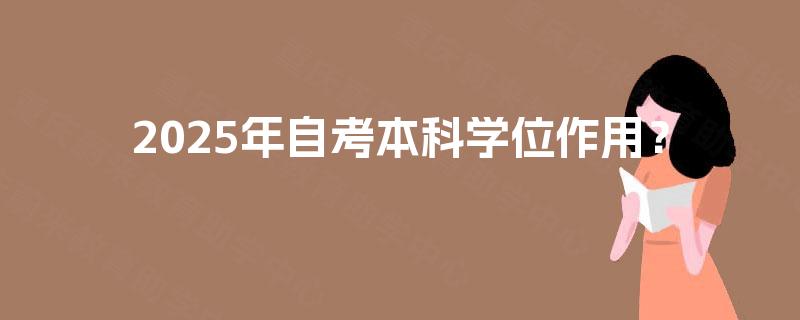 2025年自考本科学位作用？