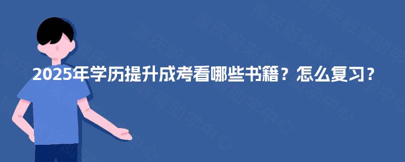 2025年学历提升成考看哪些书籍？怎么复习？