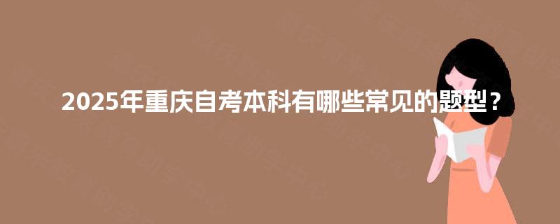 2025年重庆自考本科有哪些常见的题型？