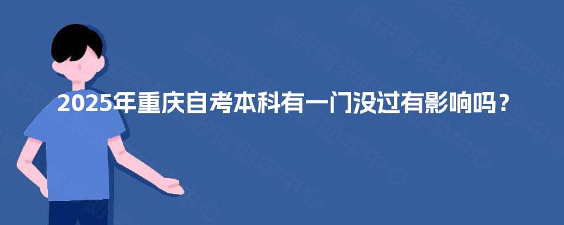 2025年重庆自考本科有一门没过有影响吗？