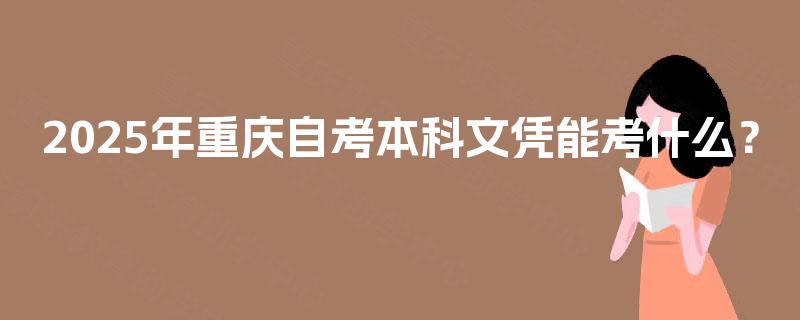 2025年重庆自考本科文凭能考什么？