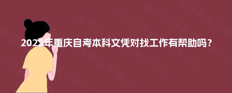 2025年重庆自考本科文凭对找工作有帮助吗？
