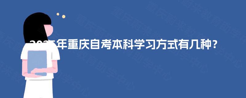 2025年重庆自考本科学习方式有几种? 2025年重庆自考本科学习方式有几种?