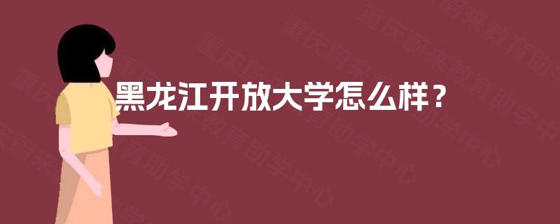 黑龙江开放大学怎么样？