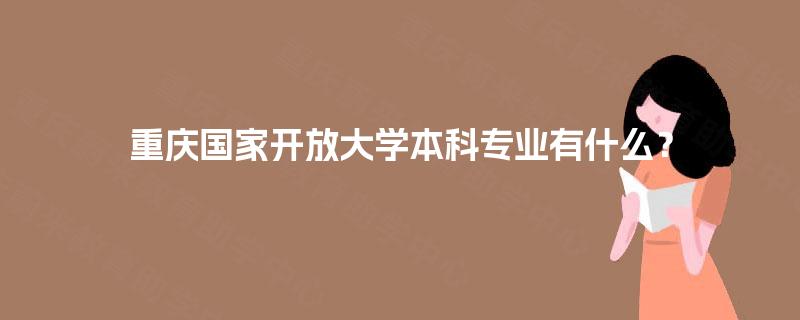 重庆国家开放大学本科专业有什么？