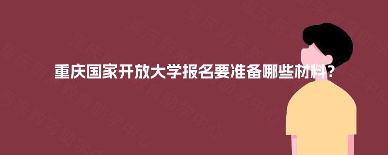 重庆国家开放大学报名要准备哪些材料？