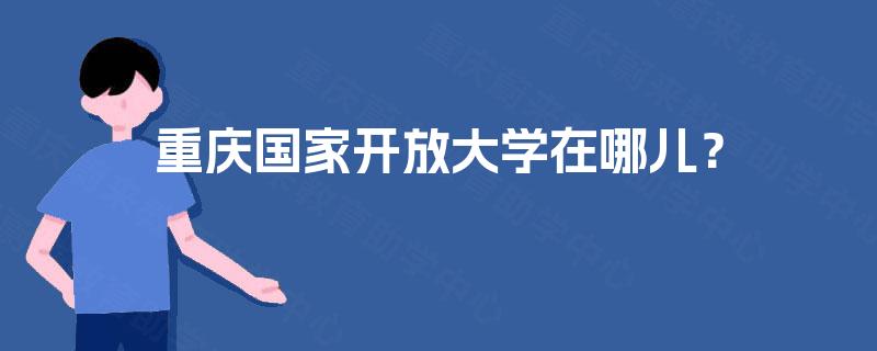 重庆国家开放大学在哪儿？
