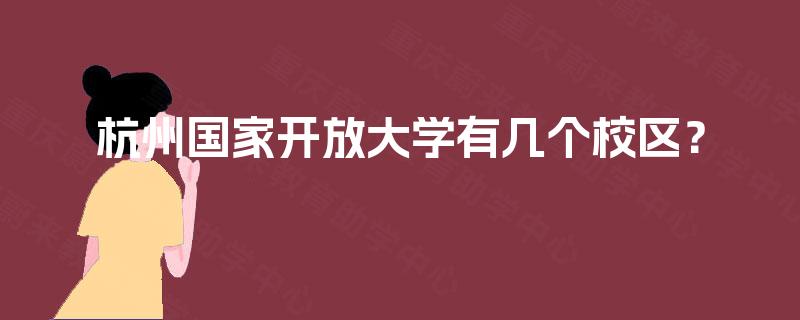 杭州国家开放大学有几个校区? 杭州国家开放大学有几个校区?
