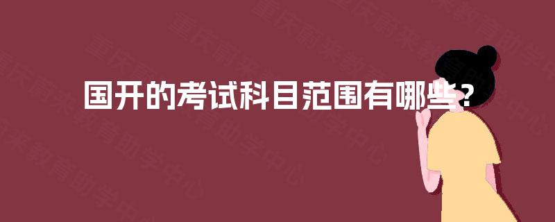国开的考试科目范围有哪些？