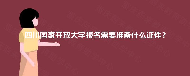 四川国家开放大学报名需要准备什么证件？
