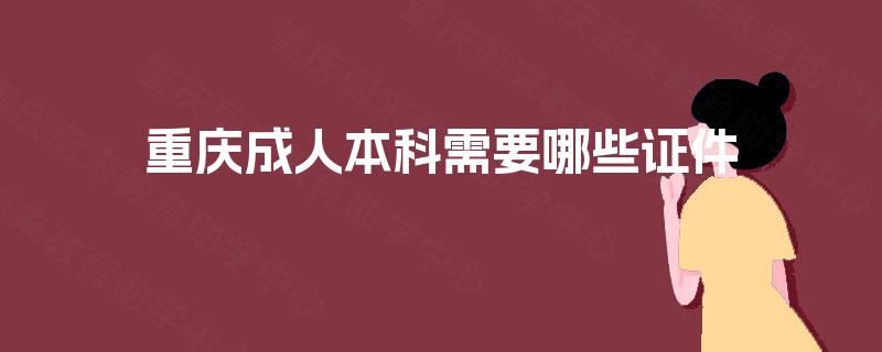 重庆成人本科需要哪些证件