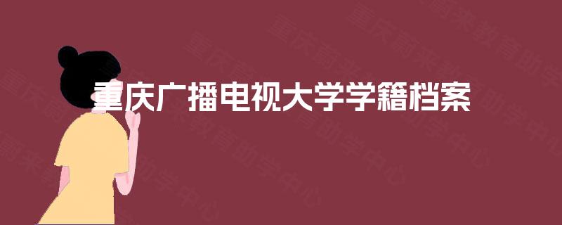 重庆广播电视大学学籍档案 重庆广播电视大学学籍档案