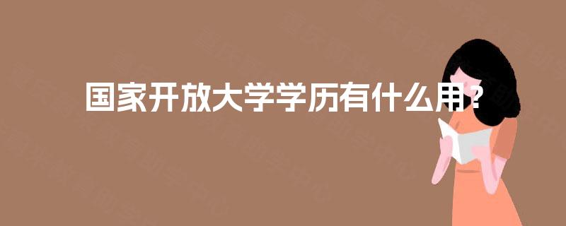 国家开放大学学历有什么用？