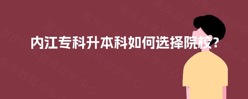 内江专科升本科如何选择院校？