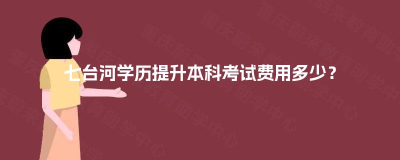 七台河学历提升本科考试费用多少？