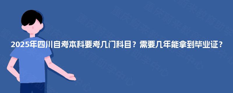2025年四川自考本科要考几门科目？需要几年能拿到毕业证？